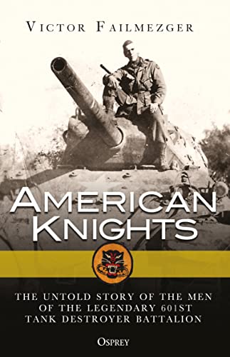 Stock image for American Knights: The Untold Story of the Men of the Legendary 601st Tank Destroyer Battalion for sale by Harbor Books LLC