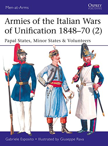 9781472826244: Armies of the Italian Wars of Unification 1848–70 (2): Papal States, Minor States & Volunteers (Men-at-Arms)