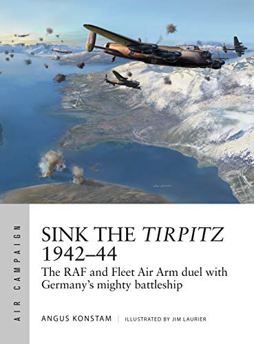 Imagen de archivo de Sink the Tirpitz 194244: The RAF and Fleet Air Arm duel with Germanys mighty battleship (Air Campaign) a la venta por Friends of  Pima County Public Library