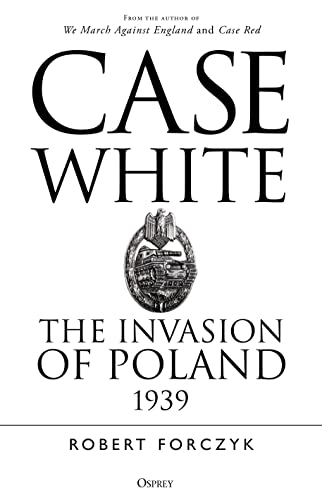 Stock image for Case White - The Invasion of Poland, 1939 (General Military - World War II) for sale by Noble Knight Games