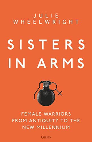 Beispielbild fr Sisters in Arms: Female warriors from antiquity to the new millennium zum Verkauf von WorldofBooks