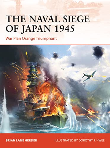 Beispielbild fr The Naval Siege of Japan 1945: War Plan Orange triumphant (Campaign) zum Verkauf von BooksRun