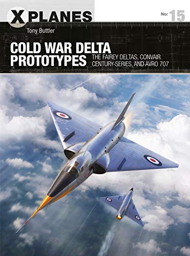 Stock image for Cold War Delta Prototypes: The Fairey Deltas, Convair Century-series, and Avro 707 (X-Planes) for sale by SecondSale