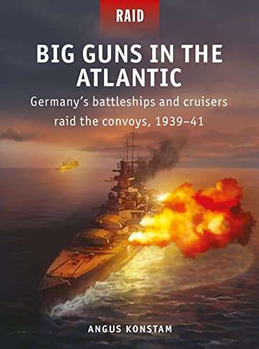 9781472845962: Big Guns in the Atlantic: Germany's Battleships and Cruisers Raid the Convoys, 1939-41
