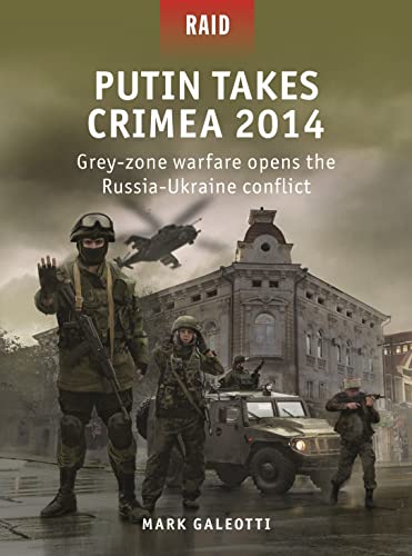 9781472853844: Putin Takes Crimea 2014: Grey-zone warfare opens the Russia-Ukraine conflict: 59 (Raid)
