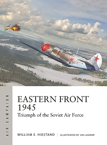 Beispielbild fr Eastern Front 1945: Triumph of the Soviet Air Force (Air Campaign, 42) zum Verkauf von Wonder Book