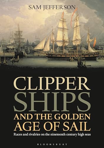 Beispielbild fr Clipper Ships and the Golden Age of Sail: Races and rivalries on the nineteenth century high seas zum Verkauf von WorldofBooks