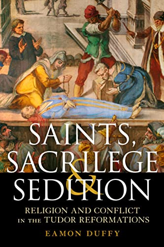 Stock image for Saints, Sacrilege and Sedition: Religion and Conflict in the Tudor Reformations for sale by WorldofBooks