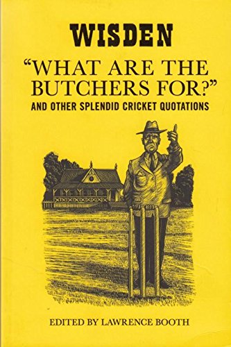 Imagen de archivo de What Are the Butchers For?" and Other Splendid Cricket Quotations a la venta por WorldofBooks