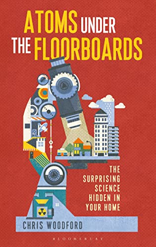 Atoms Under the Floorboards. The Surprising Science Hidden in Your Home Hardcover