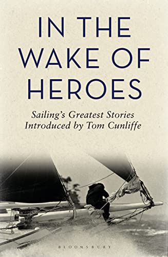 Stock image for In the Wake of Heroes: Sailing's greatest stories introduced by Tom Cunliffe for sale by WorldofBooks