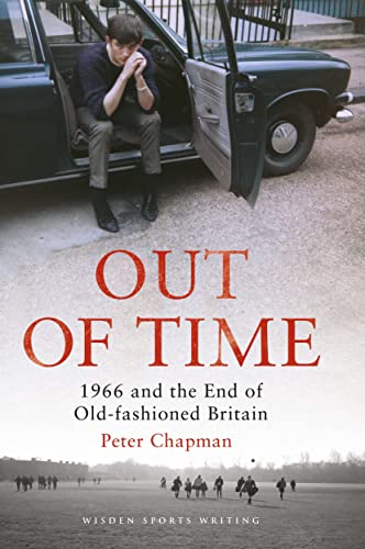 Stock image for Out of Time: 1966 and the End of Old-Fashioned Britain (Wisden Sports Writing) for sale by WorldofBooks