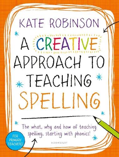 9781472922458: A Creative Approach to Teaching Spelling: The what, why and how of teaching spelling, starting with phonics