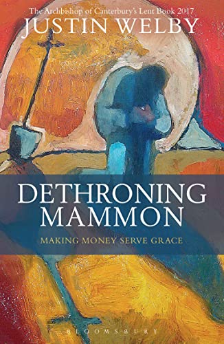 Stock image for Dethroning Mammon: Making Money Serve Grace: The Archbishop of Canterbury's Lent Book 2017 for sale by SecondSale