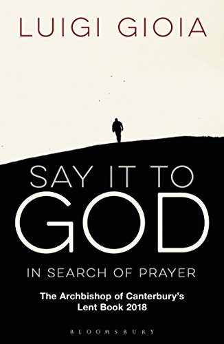 Imagen de archivo de Say it to God: In Search of Prayer: The Archbishop of Canterburys Lent Book 2018 a la venta por Goodwill