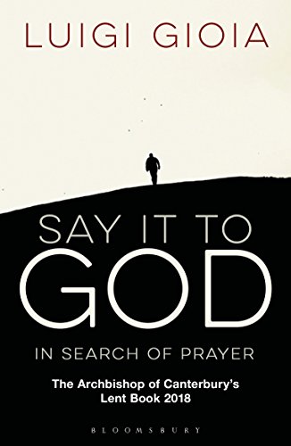 Stock image for Say it to God: In Search of Prayer: The Archbishop of Canterburys Lent Book 2018 for sale by Goodwill