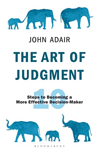 9781472980700: The Art of Judgment: 10 Steps to Becoming a More Effective Decision-Maker (The John Adair Masterclass Series)