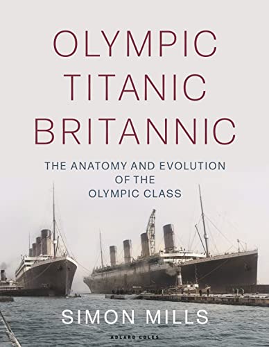 Beispielbild fr Olympic Titanic Britannic: The anatomy and evolution of the Olympic Class zum Verkauf von BooksRun