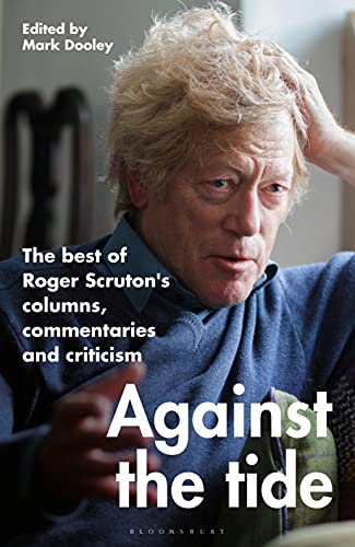 Stock image for Against the Tide: The best of Roger Scruton's columns, commentaries and criticism for sale by SecondSale