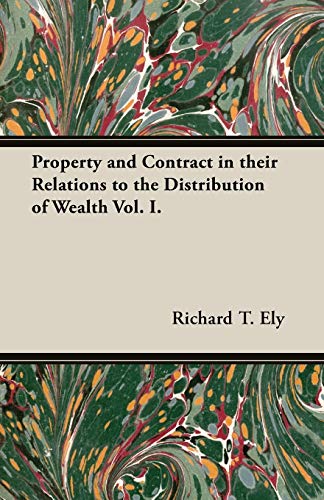 9781473302525: Property and Contract in Their Relations to the Distribution of Wealth Vol. I.