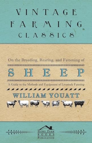 Stock image for On the Breeding, Rearing, and Fattening of Sheep - A Guide to the Methods and Equipment of Livestock Farming [Paperback] Youatt, William (E) for sale by Brook Bookstore On Demand