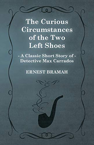 The Curious Circumstances of the Two Left Shoes (A Classic Short Story of Detective Max Carrados) (9781473304963) by Bramah, Ernest
