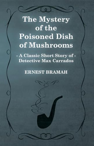 Imagen de archivo de The Mystery of the Poisoned Dish of Mushrooms A Classic Short Story of Detective Max Carrados a la venta por PBShop.store US