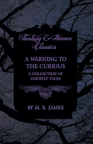 A Warning to the Curious - A Collection of Ghostly Tales (Fantasy and Horror Classics) (9781473305281) by James, M. R.