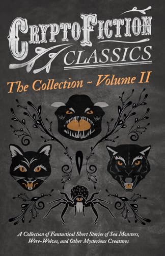 Beispielbild fr Cryptofiction Volume II A Collection of Fantastical Short Stories of Sea Monsters, Dangerous Insects, and Other Mysterious Creatures Cryptofiction by Arthur Conan Doyle, Jack London, Willia zum Verkauf von PBShop.store US