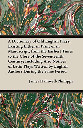 Stock image for A Dictionary of Old English Plays; Existing Either in Print or in Manuscript, from the Earliest Times to the Close of the Seventeenth Century; Inclu for sale by Chiron Media