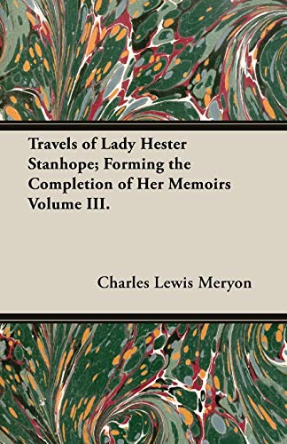 Beispielbild fr Travels of Lady Hester Stanhope; Forming the Completion of Her Memoirs Volume III. zum Verkauf von Lucky's Textbooks