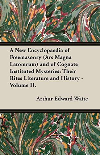 A New Encyclopaedia of Freemasonry (Ars Magna Latomrum) and of Cognate Instituted Mysteries: Their Rites Literature and History - Volume II. (9781473310698) by Waite, Arthur Edward