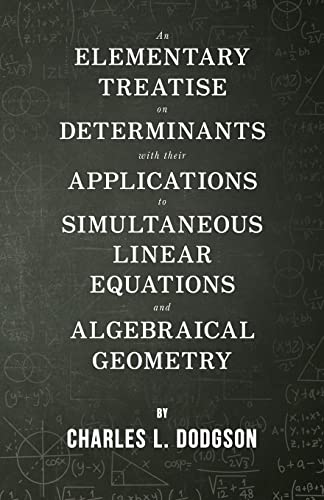 Stock image for An Elementary Treatise on Determinants With Their Applications to Simultaneous Linear Equations and Algebraical Geometry for sale by PBShop.store US