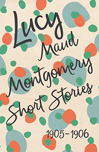Beispielbild fr Lucy Maud Montgomery Short Stories, 1905 to 1906 zum Verkauf von WorldofBooks