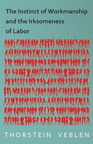 Imagen de archivo de The Instinct of Workmanship and the Irksomeness of Labor a la venta por GF Books, Inc.
