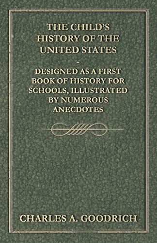 Stock image for The Child's History of the United States - Designed as a First Book of History for Schools, Illustrated by Numerous Anecdotes [Soft Cover ] for sale by booksXpress