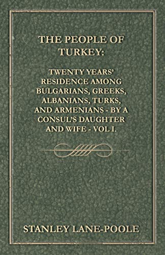 Stock image for The People of Turkey: Twenty Years' Residence Among Bulgarians, Greeks, Albanians, Turks, and Armenians - By a Consul's Daughter and Wife - Vol I. for sale by Chiron Media