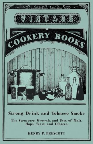 Stock image for Strong Drink and Tobacco Smoke - The Structure, Growth, and Uses of Malt, Hops, Yeast, and Tobacco for sale by GF Books, Inc.