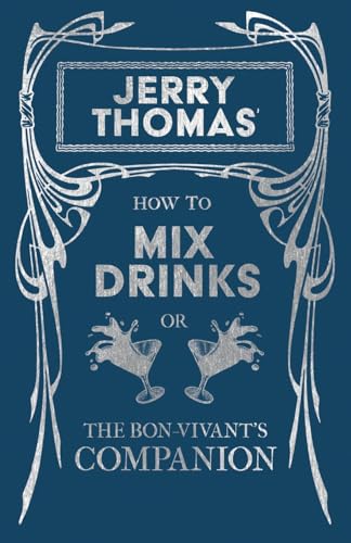 Stock image for Jerry Thomas' How to Mix Drinks; or, The Bon-Vivant's Companion: A Reprint of the 1862 Edition (The Art of Vintage Cocktails) for sale by GF Books, Inc.