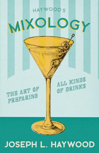 Imagen de archivo de Haywood's Mixology - The Art of Preparing all Kinds of Drinks: A Reprint of the 1898 Edition (The Art of Vintage Cocktails) a la venta por GF Books, Inc.