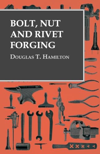 Stock image for Bolt, Nut and Rivet Forging for sale by Book Deals