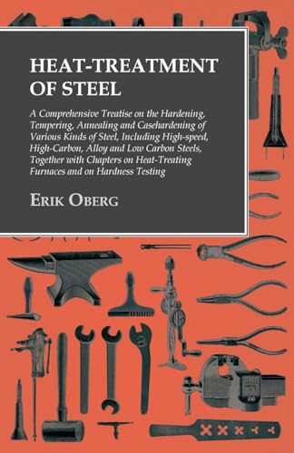 Stock image for Heat-Treatment of Steel: A Comprehensive Treatise on the Hardening, Tempering, Annealing and Casehardening of Various Kinds of Steel for sale by GF Books, Inc.