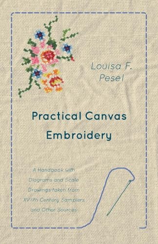 Stock image for Practical Canvas Embroidery A Handbook with Diagrams and Scale Drawings taken from XVIIth Century Samplers and Other Sources for sale by PBShop.store US