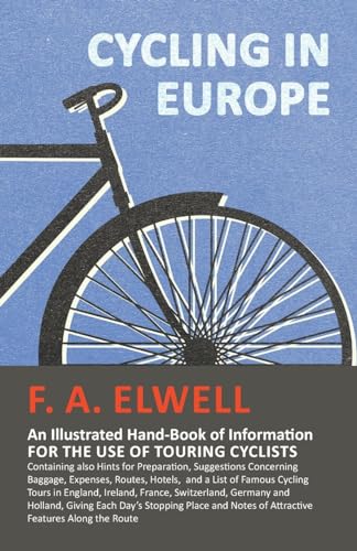 Beispielbild fr Cycling in Europe - An Illustrated Hand-Book of Information for the use of Touring Cyclists: Containing also Hints for Preparation, Suggestions . Cycling Tours in England, Ireland, France, S zum Verkauf von Goldstone Books