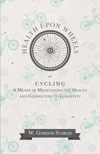 Beispielbild fr Health Upon Wheels or, Cycling A Means of Maintaining the Health and Conducting to Longevity zum Verkauf von ThriftBooks-Atlanta