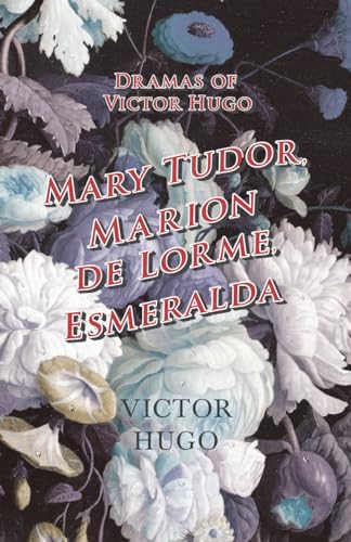 Beispielbild fr Dramas of Victor Hugo Mary Tudor, Marion de Lorme, Esmeralda zum Verkauf von PBShop.store US