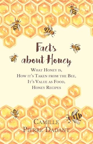 9781473334410: Facts about Honey: What Honey is, How it's Taken from the Bee, It's Value as Food, Honey Recipes