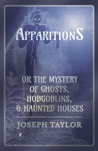 Beispielbild fr Apparitions; or, The Mystery of Ghosts, Hobgoblins, and Haunted Houses zum Verkauf von Books Unplugged