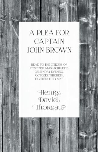 Stock image for A Plea for Captain John Brown Read to the citizens of Concord, Massachusetts on Sunday evening, October thirtieth, eighteen fiftynine for sale by PBShop.store US