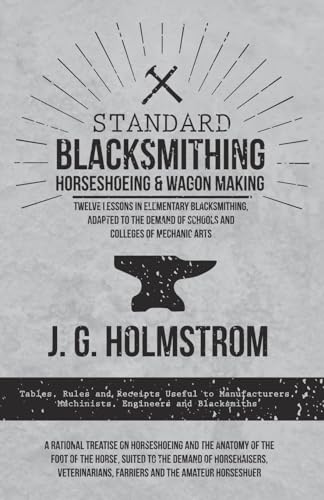 Stock image for Standard Blacksmithing, Horseshoeing and Wagon Making Twelve Lessons in Elementary Blacksmithing, Adapted to the Demand of Schools and Colleges of Machinists, Engineers and Blacksmiths for sale by PBShop.store US
